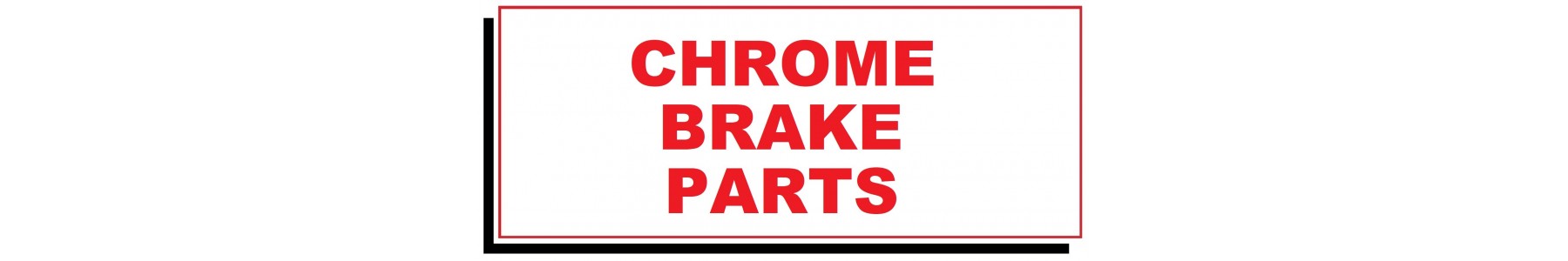 CHROME BRAKE PARTS